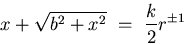 \begin{displaymath}
x + \sqrt{ b^{2} + x^{2} } \ =\ \frac{k}{2} r^{\pm 1} \end{displaymath}