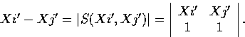 \begin{displaymath}
Xi' - Xj' = \vert S(Xi', Xj')\vert
= \left\vert \begin{array}
{cc}
 Xi' & Xj' \\  1 & 1
 \end{array} \right\vert.\end{displaymath}