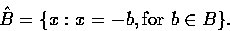 \begin{displaymath}
\hat{B} = \{x : x = -b, \mbox{for } b \in B\}. \end{displaymath}